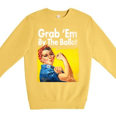 Grab Em By The Ballot Rosie The Riveter 2020 Liberal Voter Funny Gift Premium Crewneck Sweatshirt