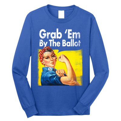 Grab Em By The Ballot Rosie The Riveter 2020 Liberal Voter Funny Gift Long Sleeve Shirt