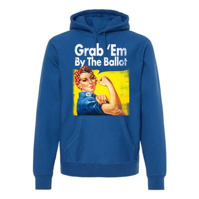 Grab Em By The Ballot Rosie The Riveter 2020 Liberal Voter Funny Gift Premium Hoodie