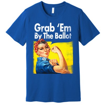 Grab Em By The Ballot Rosie The Riveter 2020 Liberal Voter Funny Gift Premium T-Shirt