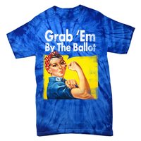 Grab Em By The Ballot Rosie The Riveter 2020 Liberal Voter Funny Gift Tie-Dye T-Shirt