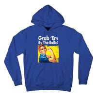 Grab Em By The Ballot Rosie The Riveter 2020 Liberal Voter Funny Gift Tall Hoodie