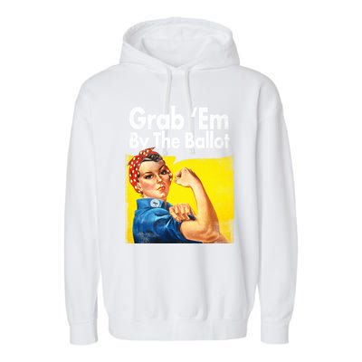 Grab Em By The Ballot Rosie The Riveter 2020 Liberal Voter Funny Gift Garment-Dyed Fleece Hoodie