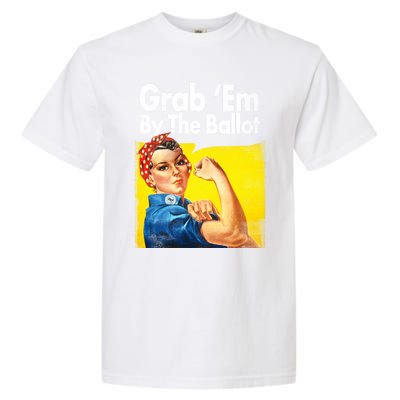 Grab Em By The Ballot Rosie The Riveter 2020 Liberal Voter Funny Gift Garment-Dyed Heavyweight T-Shirt