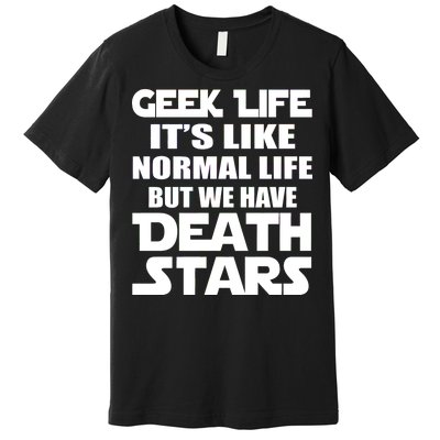 Geek Life Is Normal But We Have Death Stars Premium T-Shirt