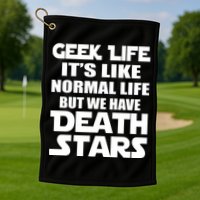 Geek Life Is Normal But We Have Death Stars Golf Towel