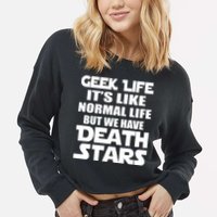 Geek Life Is Normal But We Have Death Stars Cropped Pullover Crew