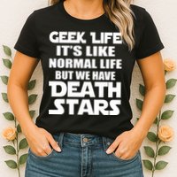 Geek Life Is Normal But We Have Death Stars Womens T-Shirt