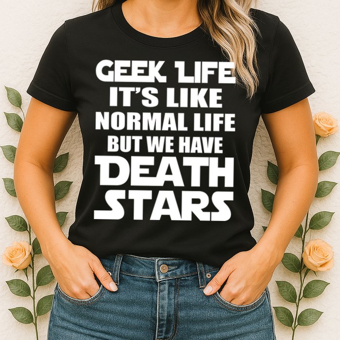 Geek Life Is Normal But We Have Death Stars Womens T-Shirt
