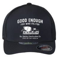 Good Enough For Who ItS For You Betcha Construction Flexfit Unipanel Trucker Cap