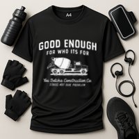 Good Enough For Who ItS For You Betcha Construction Performance Shirt