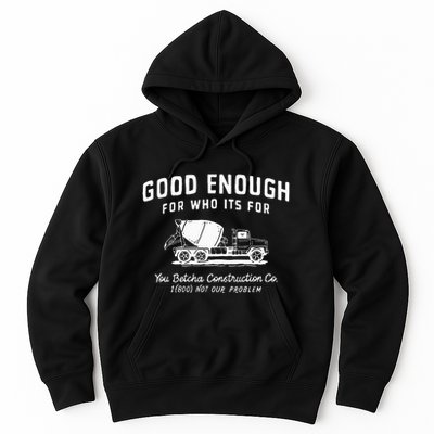 Good Enough For Who ItS For You Betcha Construction Hoodie