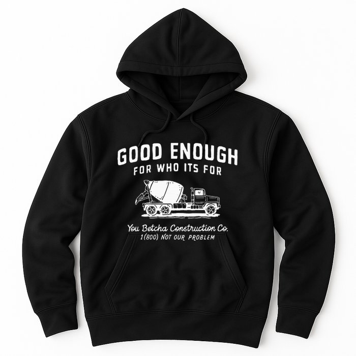 Good Enough For Who ItS For You Betcha Construction Hoodie