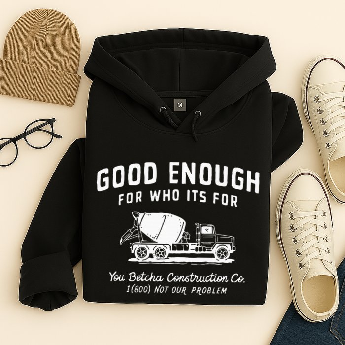 Good Enough For Who ItS For You Betcha Construction Hoodie