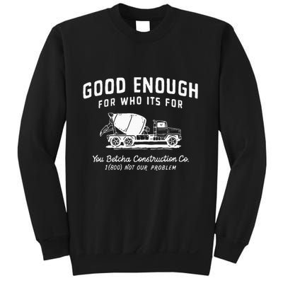 Good Enough For Who ItS For You Betcha Construction Sweatshirt