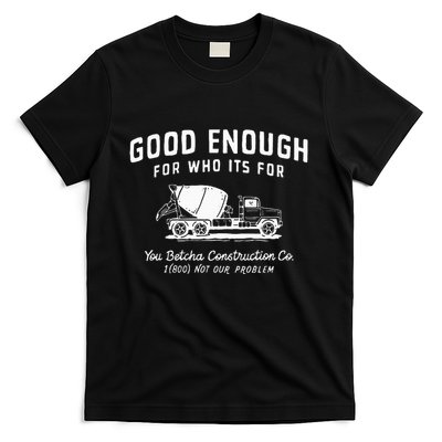 Good Enough For Who ItS For You Betcha Construction T-Shirt