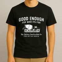 Good Enough For Who ItS For You Betcha Construction T-Shirt