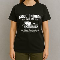 Good Enough For Who ItS For You Betcha Construction T-Shirt