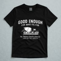 Good Enough For Who ItS For You Betcha Construction T-Shirt