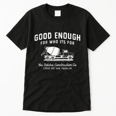 Good Enough For Who ItS For You Betcha Construction Tall T-Shirt