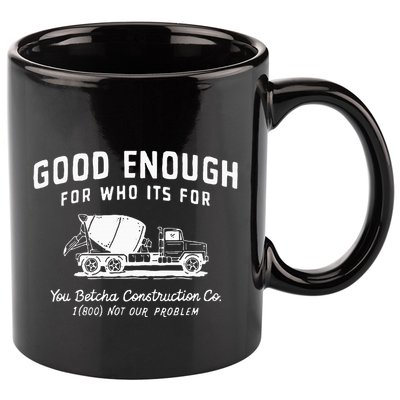 Good Enough For Who ItS For You Betcha Construction 11oz C Handle Ceramic Mug