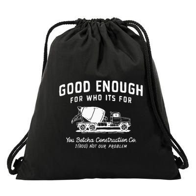 Good Enough For Who ItS For You Betcha Construction Drawstring Bag