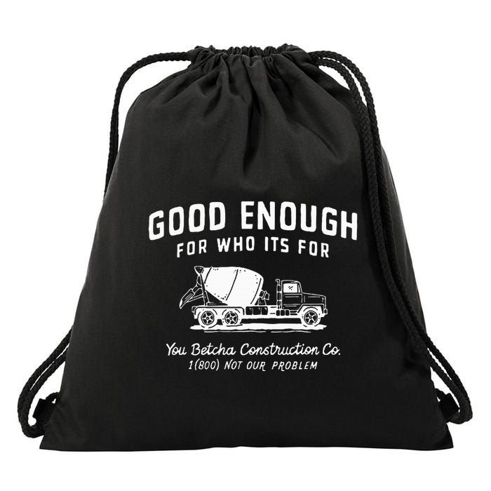 Good Enough For Who ItS For You Betcha Construction Drawstring Bag