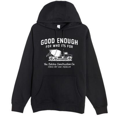 Good Enough For Who ItS For You Betcha Construction Premium Pullover Hoodie
