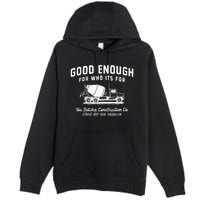 Good Enough For Who ItS For You Betcha Construction Premium Pullover Hoodie