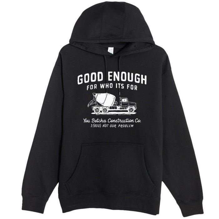 Good Enough For Who ItS For You Betcha Construction Premium Pullover Hoodie