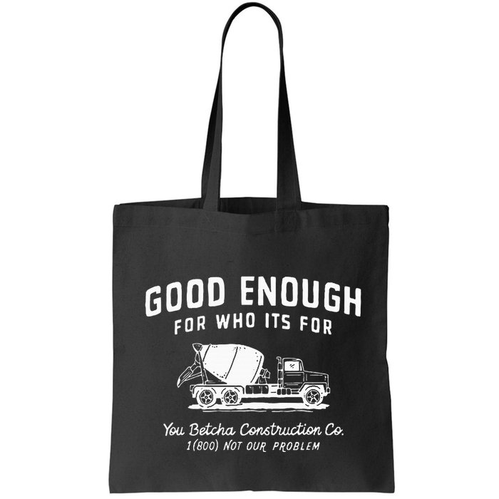 Good Enough For Who ItS For You Betcha Construction Bag