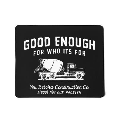 Good Enough For Who ItS For You Betcha Construction Mousepad