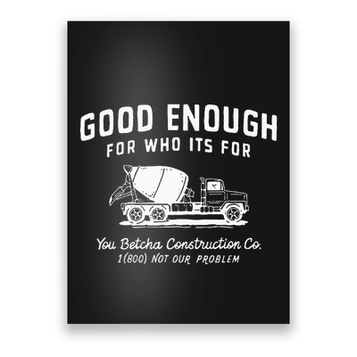 Good Enough For Who ItS For You Betcha Construction Poster