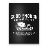 Good Enough For Who ItS For You Betcha Construction Poster