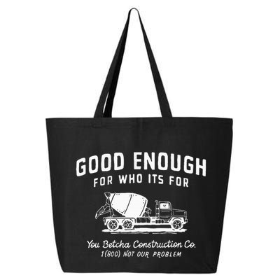Good Enough For Who ItS For You Betcha Construction 25L Jumbo Tote