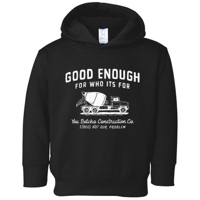 Good Enough For Who ItS For You Betcha Construction Toddler Hoodie
