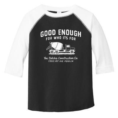 Good Enough For Who ItS For You Betcha Construction Toddler Fine Jersey T-Shirt