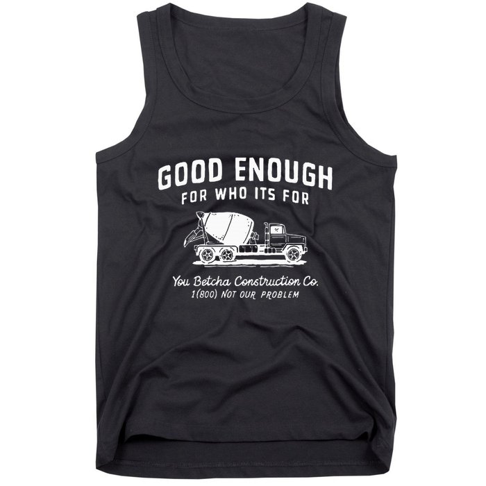 Good Enough For Who ItS For You Betcha Construction Tank Top
