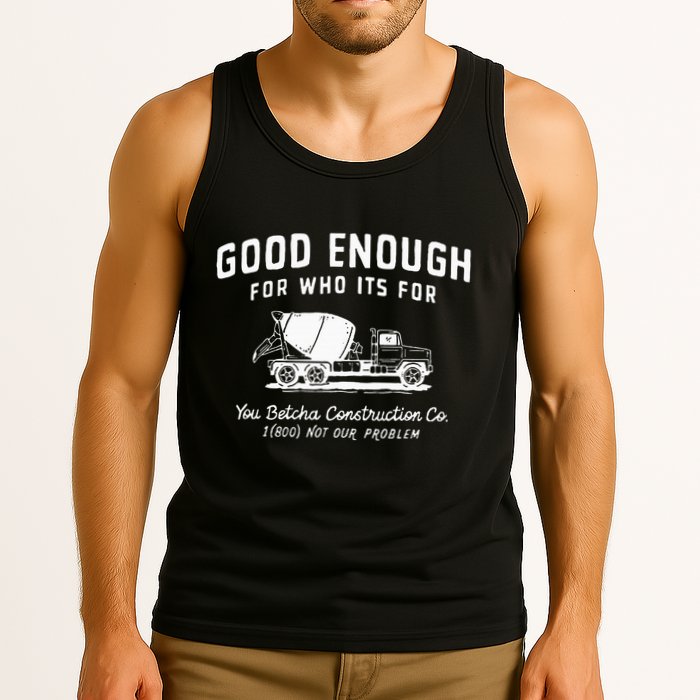 Good Enough For Who ItS For You Betcha Construction Tank Top