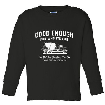 Good Enough For Who ItS For You Betcha Construction Toddler Long Sleeve Shirt