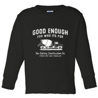 Good Enough For Who ItS For You Betcha Construction Toddler Long Sleeve Shirt