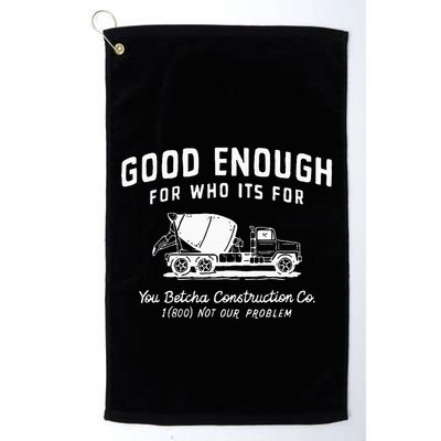 Good Enough For Who ItS For You Betcha Construction Golf Towel