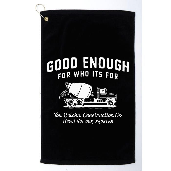 Good Enough For Who ItS For You Betcha Construction Golf Towel