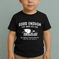 Good Enough For Who ItS For You Betcha Construction Toddler T-Shirt