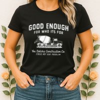 Good Enough For Who ItS For You Betcha Construction Womens T-Shirt