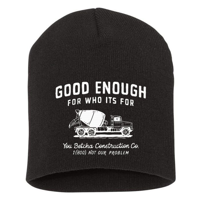 Good Enough For Who ItS For You Betcha Construction Short Acrylic Beanie