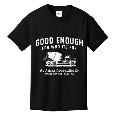 Good Enough For Who ItS For You Betcha Construction Kids T-Shirt
