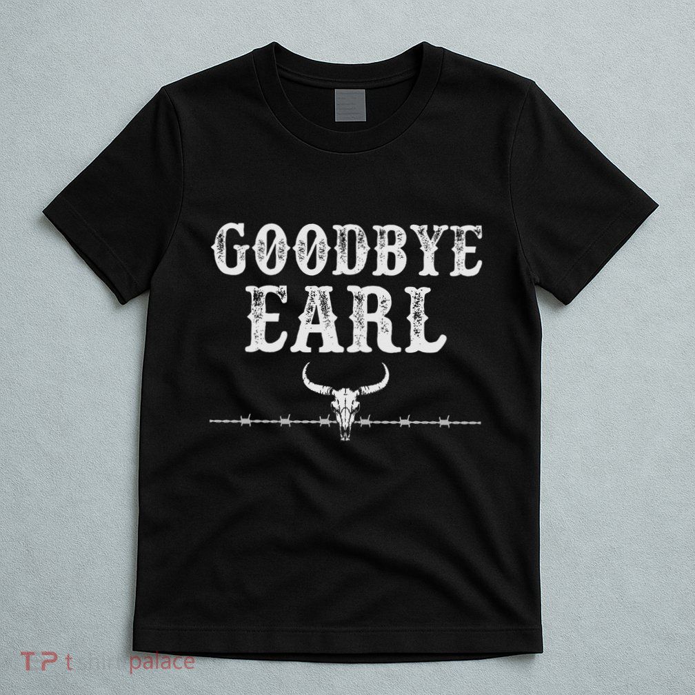 Goodbye Earl Funny Sayings Country Western Concert T-Shirt