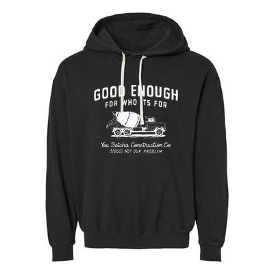 Good Enough For Who ItS For You Betcha Construction Garment-Dyed Fleece Hoodie