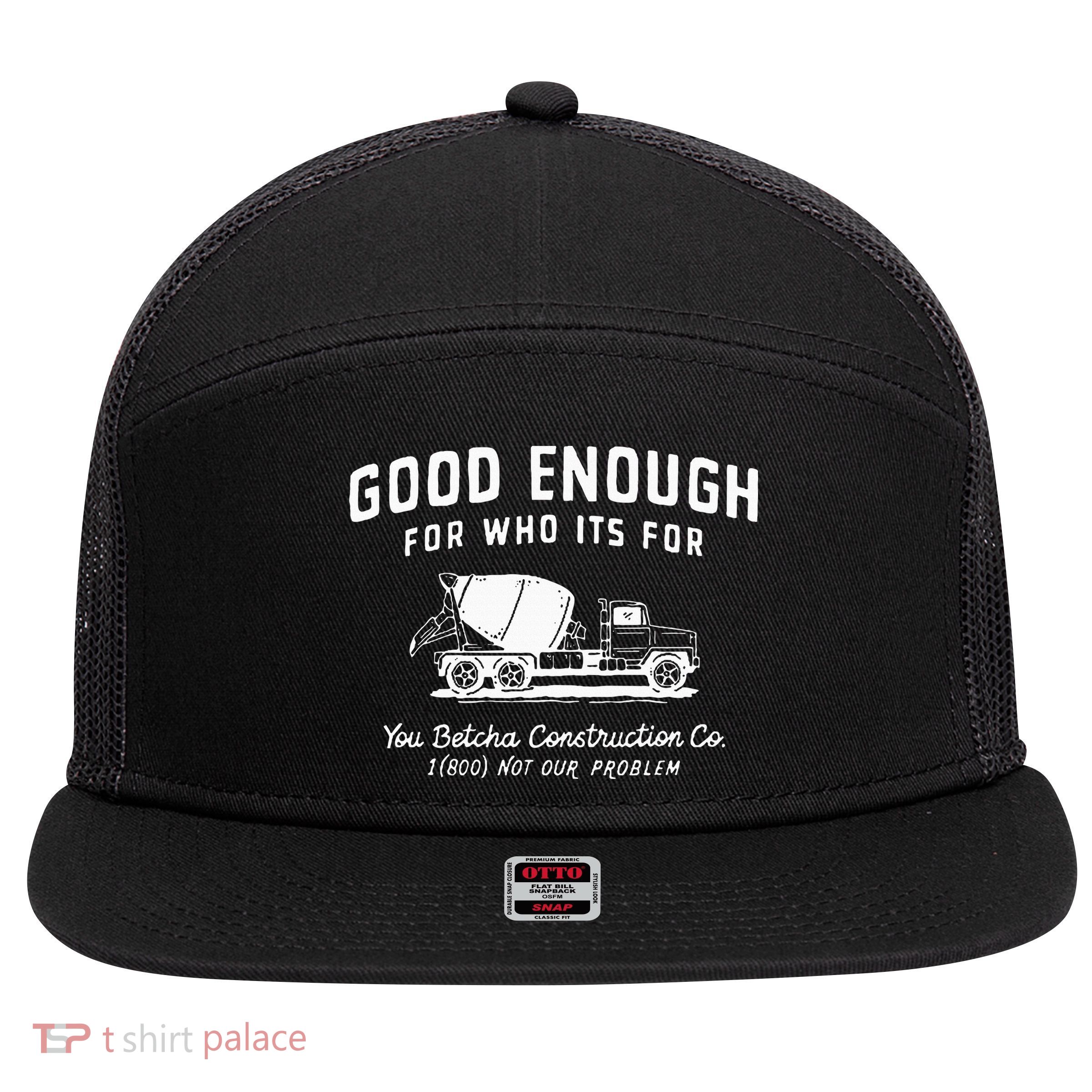Good Enough For Who ItS For You Betcha Construction 7 Panel Mesh Trucker Snapback Hat